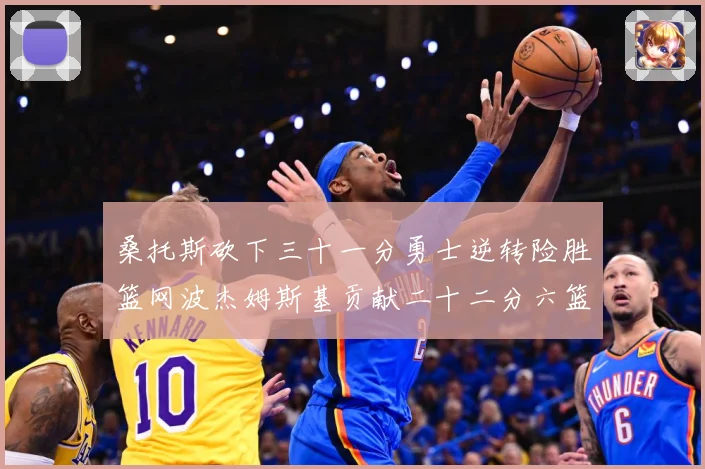 桑托斯砍下三十一分勇士逆转险胜篮网波杰姆斯基贡献二十二分六篮赛场复盘