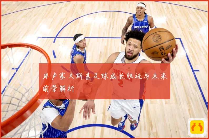 库卢塞夫斯基足球成长轨迹与未来前景解析