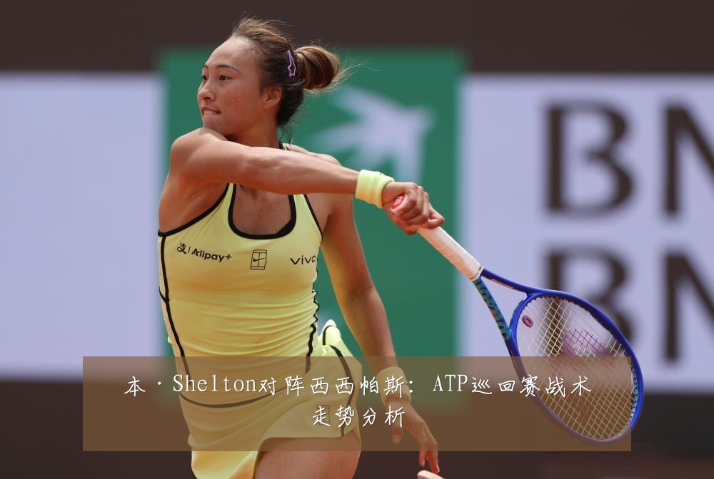 本·Shelton对阵西西帕斯：ATP巡回赛战术走势分析
