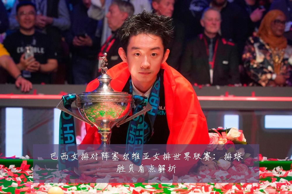 巴西女排对阵塞尔维亚女排世界联赛:排球胜负看点解析