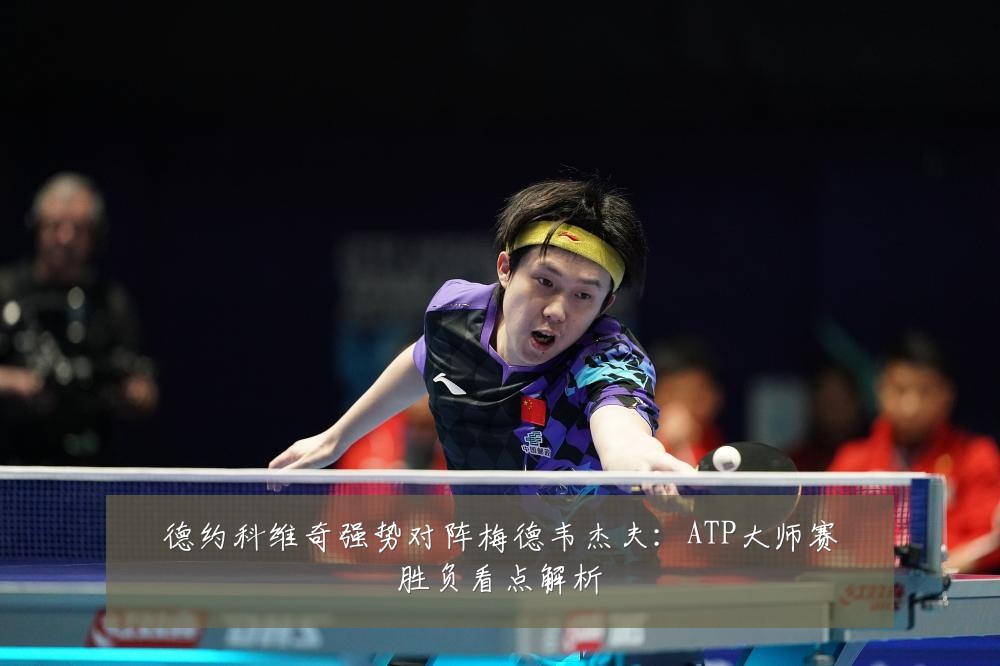 德约科维奇强势对阵梅德韦杰夫:ATP大师赛胜负看点解析